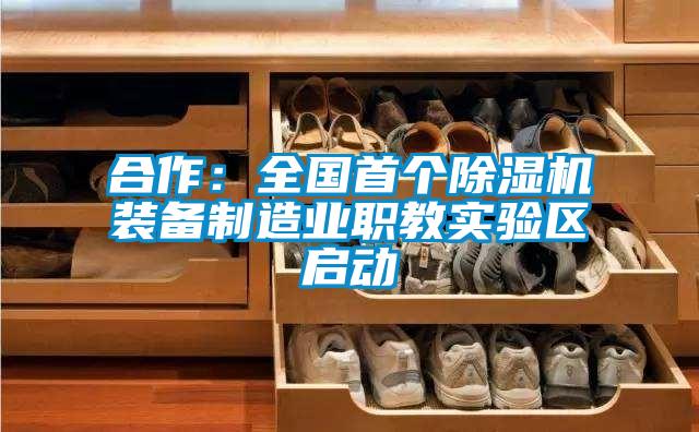 合作：全國首個除濕機(jī)裝備制造業(yè)職教實(shí)驗(yàn)區(qū)啟動