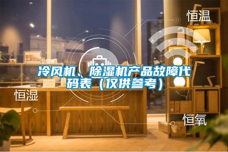冷風(fēng)機(jī)、除濕機(jī)產(chǎn)品故障代碼表（僅供參考）