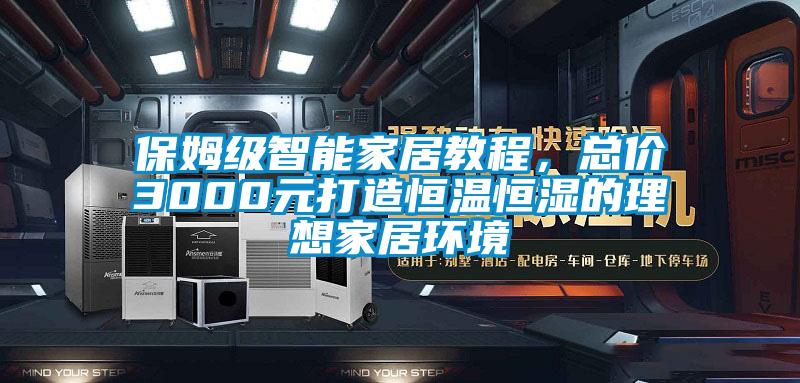 保姆級智能家居教程，總價3000元打造恒溫恒濕的理想家居環(huán)境