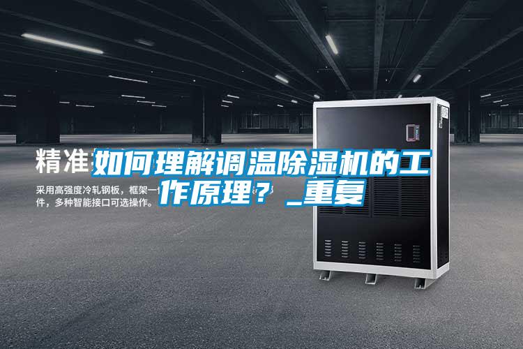 如何理解調(diào)溫除濕機(jī)的工作原理？_重復(fù)