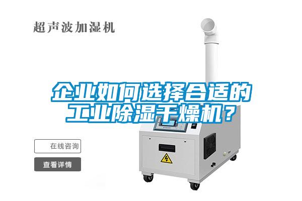 企業(yè)如何選擇合適的工業(yè)除濕干燥機(jī)？