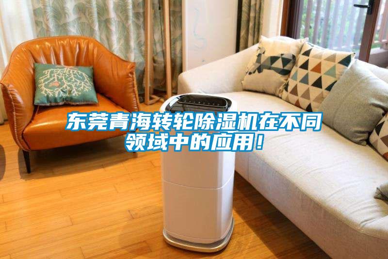東莞青海轉(zhuǎn)輪除濕機在不同領(lǐng)域中的應(yīng)用！