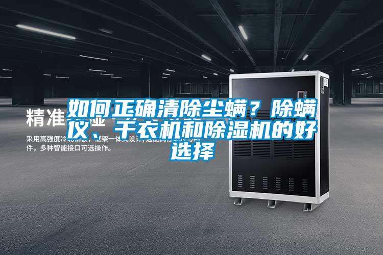 如何正確清除塵螨？除螨儀、干衣機(jī)和除濕機(jī)的好選擇