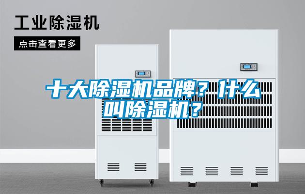 十大除濕機(jī)品牌？什么叫除濕機(jī)？