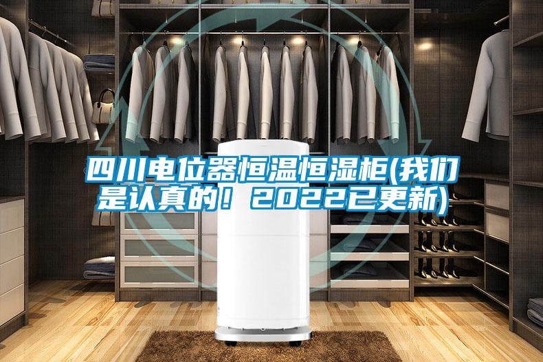 四川電位器恒溫恒濕柜(我們是認(rèn)真的！2022已更新)