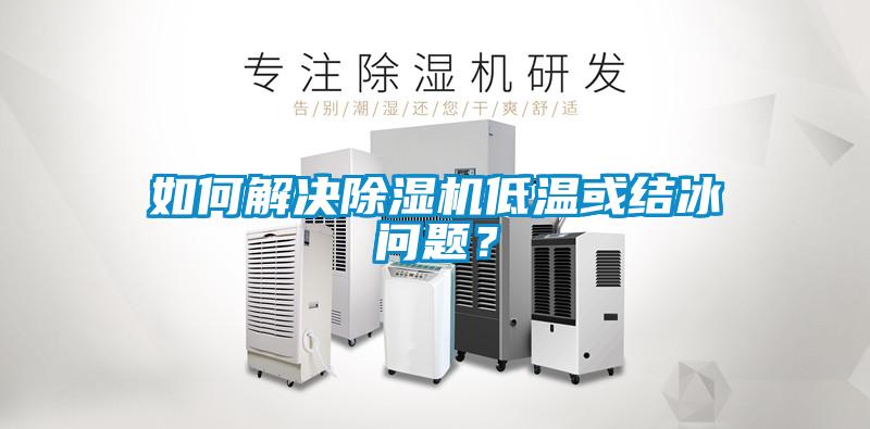 如何解決除濕機(jī)低溫或結(jié)冰問題？