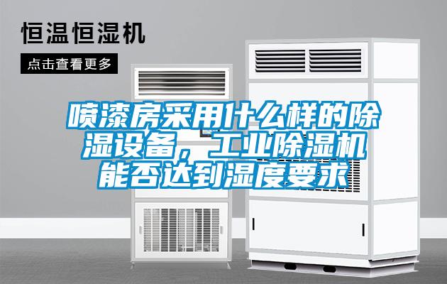 噴漆房采用什么樣的除濕設(shè)備，工業(yè)除濕機(jī)能否達(dá)到濕度要求