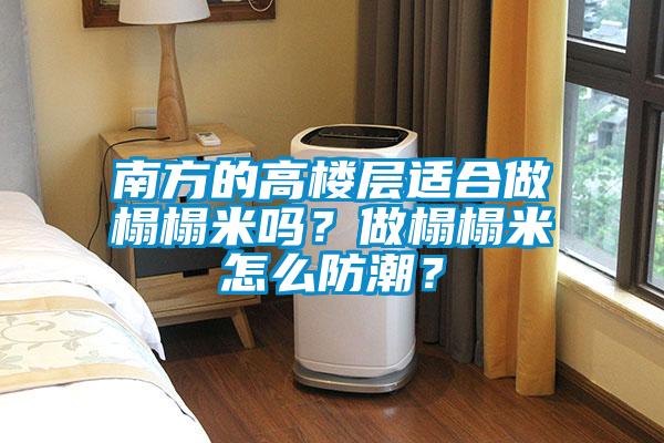 南方的高樓層適合做榻榻米嗎？做榻榻米怎么防潮？
