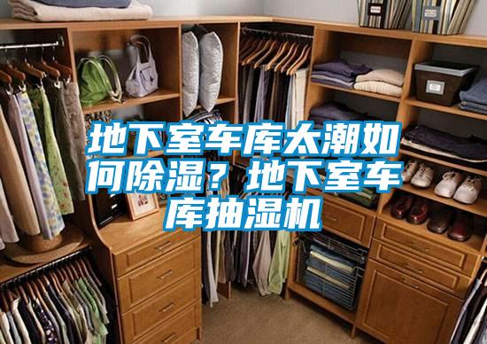 地下室車庫太潮如何除濕？地下室車庫抽濕機