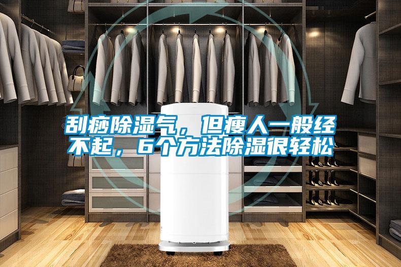 刮痧除濕氣，但瘦人一般經(jīng)不起，6個方法除濕很輕松