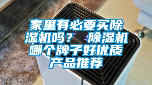 家里有必要買除濕機(jī)嗎？ 除濕機(jī)哪個(gè)牌子好優(yōu)質(zhì)產(chǎn)品推薦