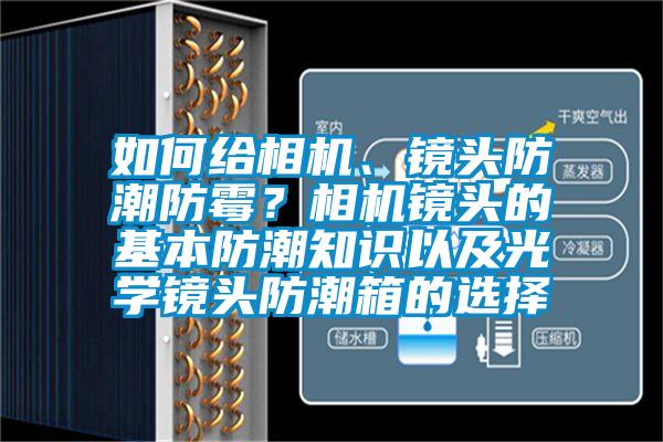 如何給相機(jī)、鏡頭防潮防霉？相機(jī)鏡頭的基本防潮知識(shí)以及光學(xué)鏡頭防潮箱的選擇