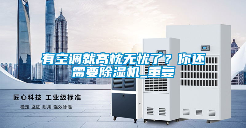 有空調(diào)就高枕無憂了？你還需要除濕機_重復