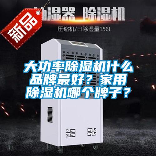 大功率除濕機(jī)什么品牌最好？家用除濕機(jī)哪個(gè)牌子？