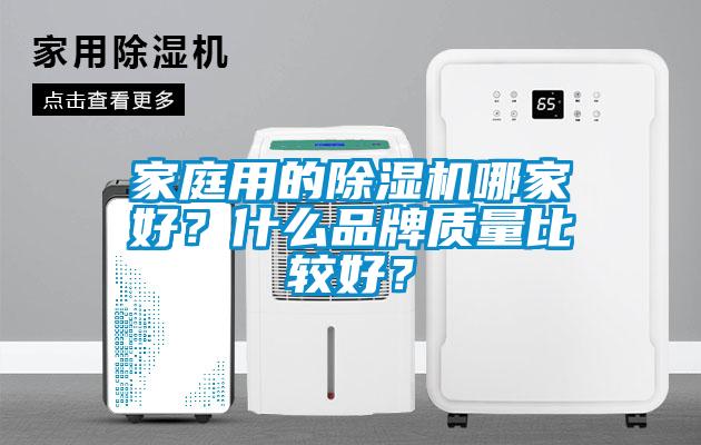 家庭用的除濕機(jī)哪家好？什么品牌質(zhì)量比較好？