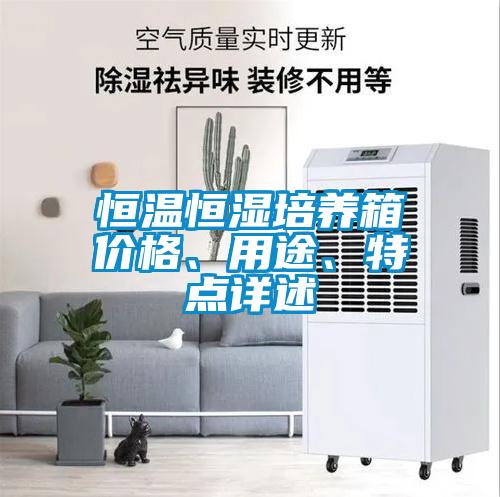 恒溫恒濕培養(yǎng)箱價(jià)格、用途、特點(diǎn)詳述
