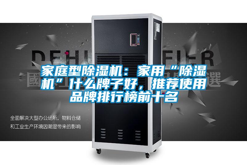家庭型除濕機(jī)：家用“除濕機(jī)”什么牌子好，推薦使用品牌排行榜前十名