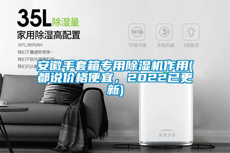 安徽手套箱專用除濕機作用(都說價格便宜，2022已更新)