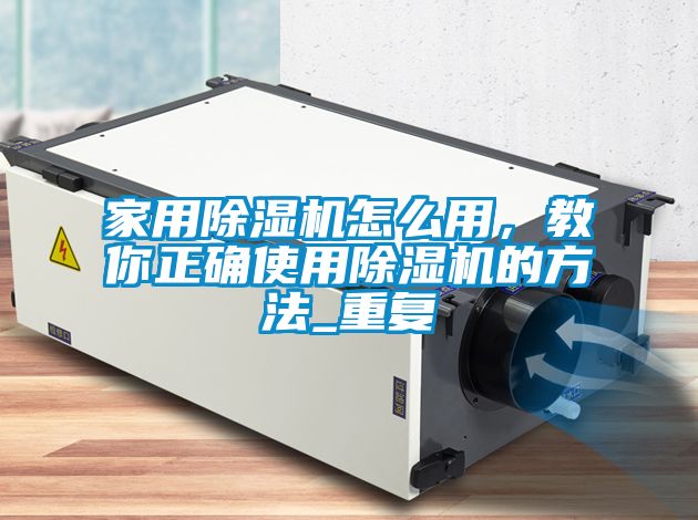 家用除濕機怎么用，教你正確使用除濕機的方法_重復