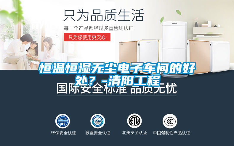 恒溫恒濕無塵電子車間的好處？-清陽工程