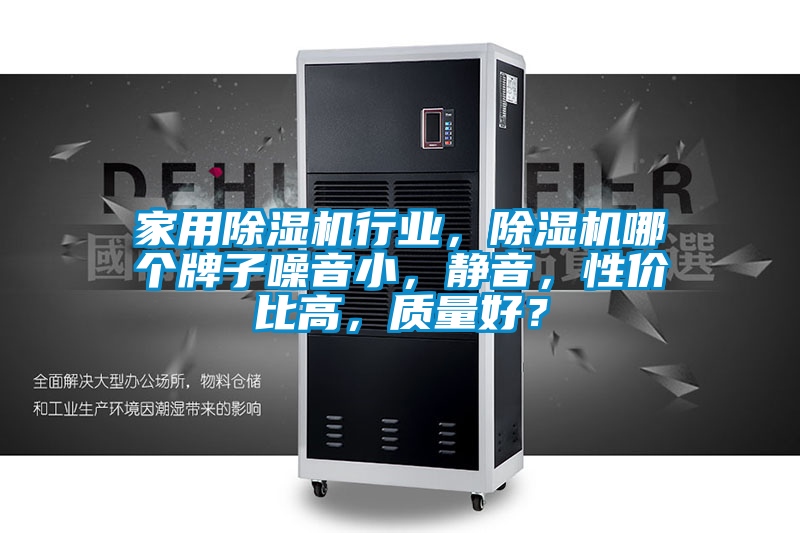 家用除濕機(jī)行業(yè)，除濕機(jī)哪個牌子噪音小，靜音，性價比高，質(zhì)量好？