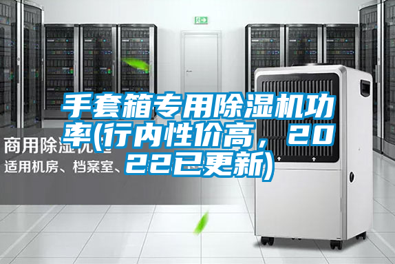 手套箱專用除濕機(jī)功率(行內(nèi)性價(jià)高，2022已更新)