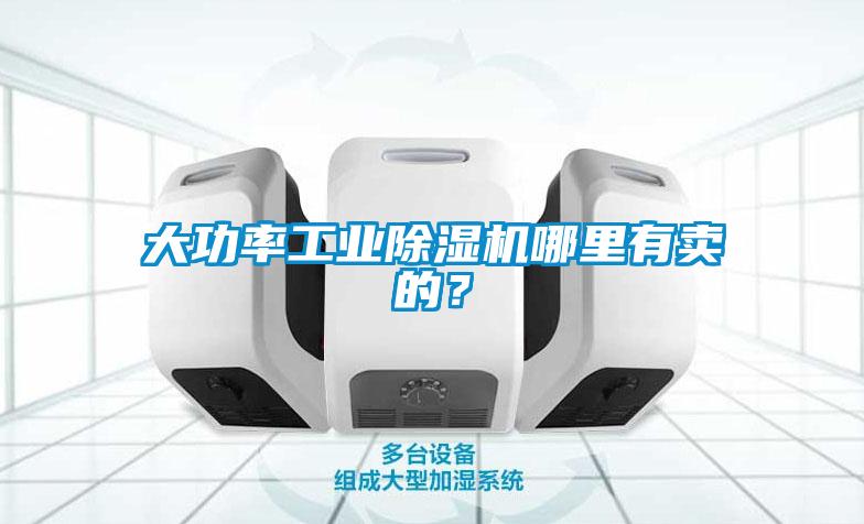 大功率工業(yè)除濕機哪里有賣的？