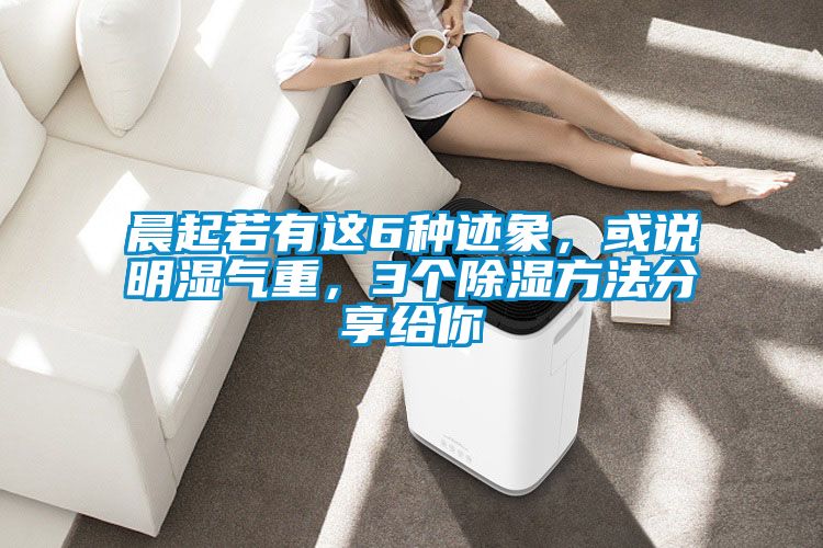 晨起若有這6種跡象，或說(shuō)明濕氣重，3個(gè)除濕方法分享給你