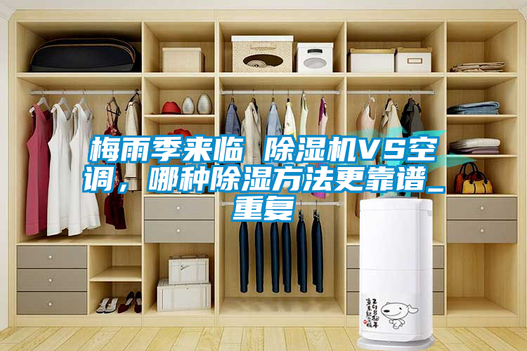 梅雨季來臨 除濕機VS空調(diào)，哪種除濕方法更靠譜_重復(fù)
