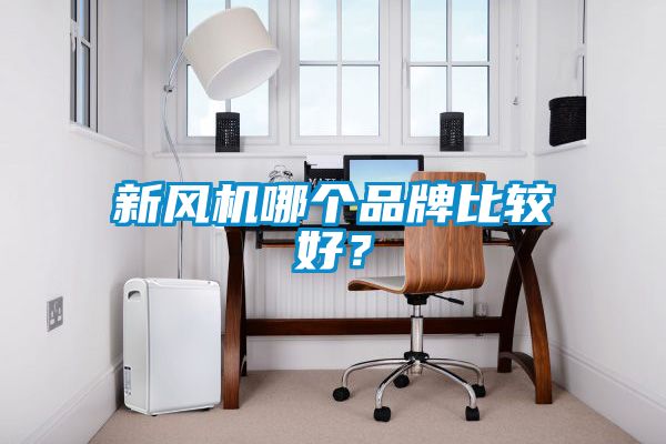 新風(fēng)機哪個品牌比較好？