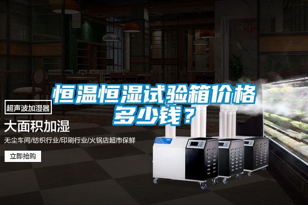 恒溫恒濕試驗(yàn)箱價(jià)格多少錢(qián)？