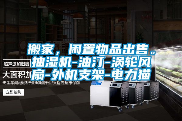 搬家，閑置物品出售。抽濕機-油汀-渦輪風扇-外機支架-電力貓