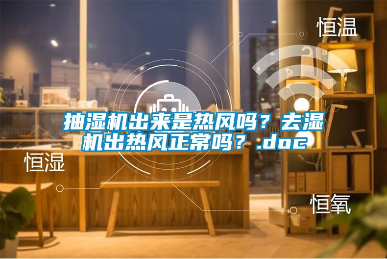 抽濕機出來是熱風嗎？去濕機出熱風正常嗎？.doc