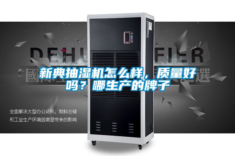 新典抽濕機(jī)怎么樣，質(zhì)量好嗎？哪生產(chǎn)的牌子