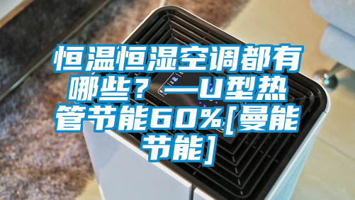 恒溫恒濕空調(diào)都有哪些？—U型熱管節(jié)能60%[曼能節(jié)能]