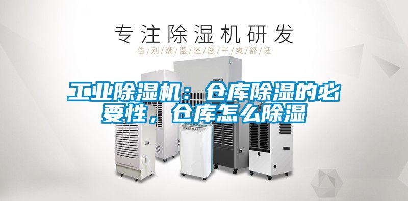 工業(yè)除濕機(jī)：倉庫除濕的必要性，倉庫怎么除濕
