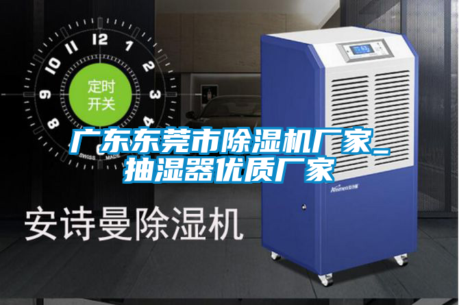 廣東東莞市除濕機(jī)廠(chǎng)家_抽濕器優(yōu)質(zhì)廠(chǎng)家
