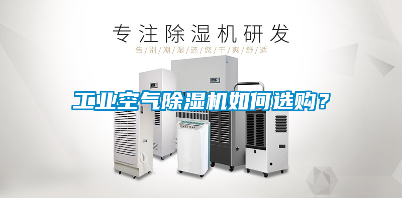 工業(yè)空氣除濕機如何選購？