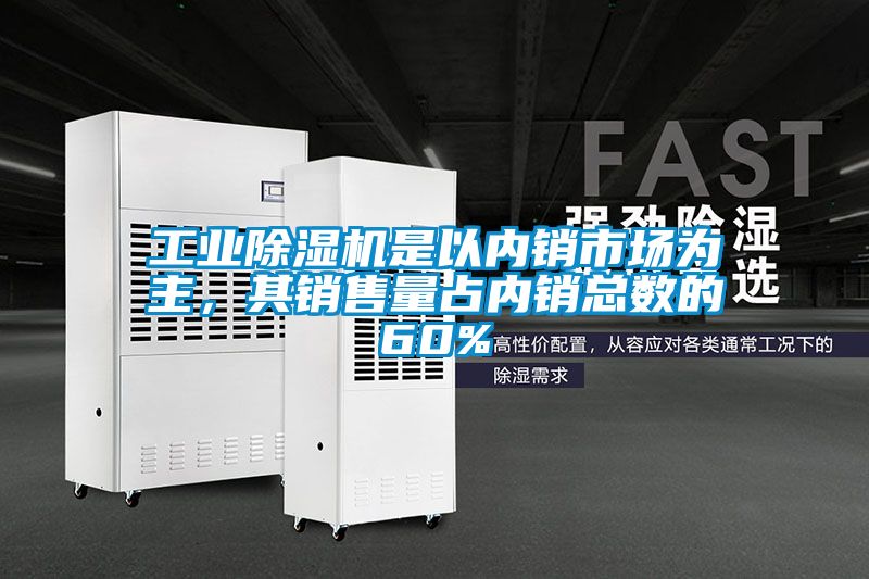 工業(yè)除濕機(jī)是以內(nèi)銷市場為主，其銷售量占內(nèi)銷總數(shù)的60%