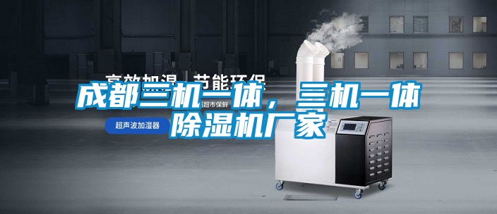 成都三機(jī)一體，三機(jī)一體除濕機(jī)廠家