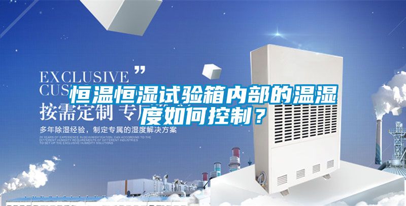 恒溫恒濕試驗(yàn)箱內(nèi)部的溫濕度如何控制？