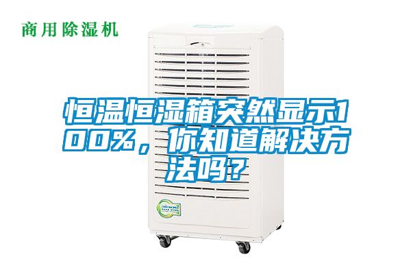 恒溫恒濕箱突然顯示100%，你知道解決方法嗎？