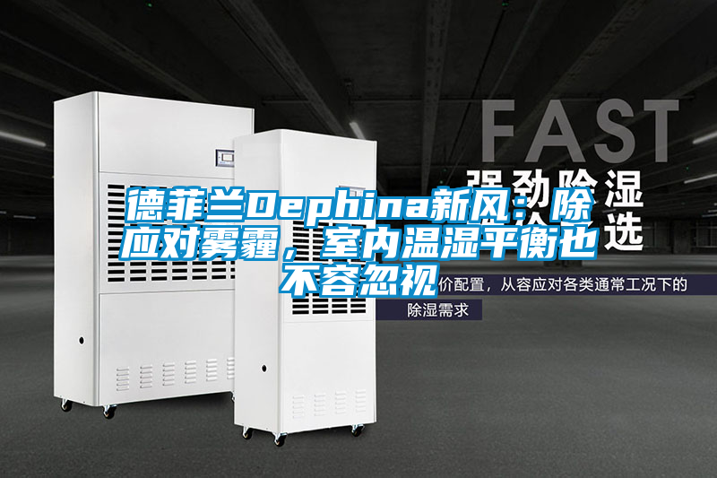 德菲蘭Dephina新風(fēng)：除應(yīng)對(duì)霧霾，室內(nèi)溫濕平衡也不容忽視