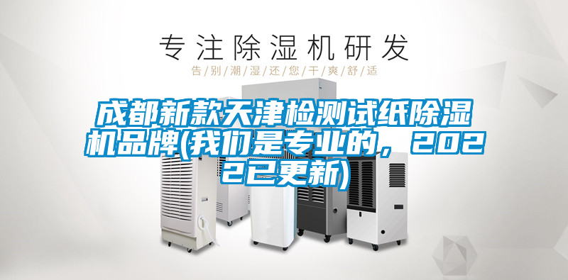 成都新款天津檢測試紙除濕機品牌(我們是專業(yè)的，2022已更新)