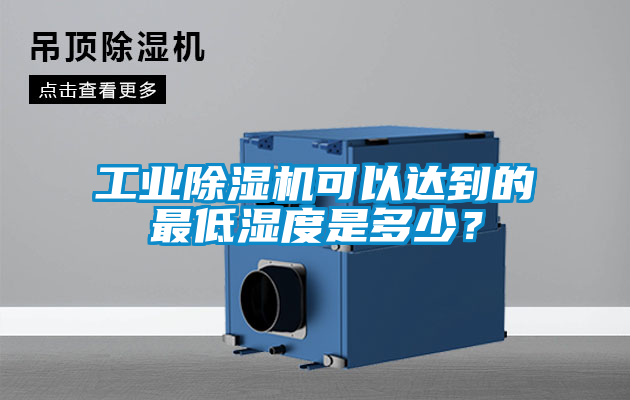 工業(yè)除濕機可以達到的最低濕度是多少？