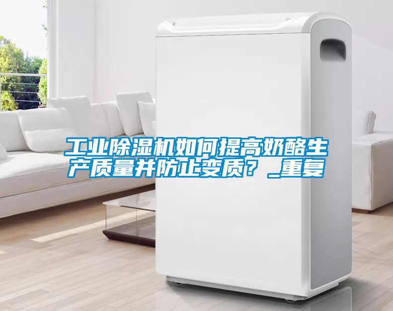 工業(yè)除濕機(jī)如何提高奶酪生產(chǎn)質(zhì)量并防止變質(zhì)？_重復(fù)