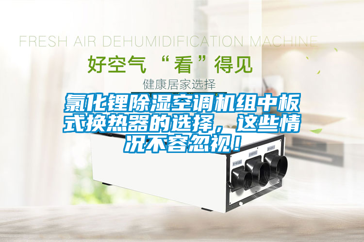 氯化鋰除濕空調(diào)機(jī)組中板式換熱器的選擇，這些情況不容忽視！
