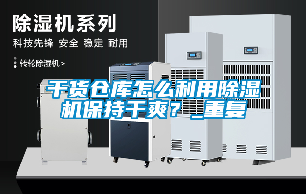 干貨倉庫怎么利用除濕機保持干爽？_重復