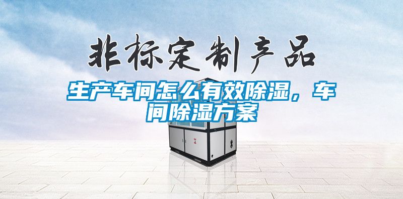 生產(chǎn)車間怎么有效除濕，車間除濕方案