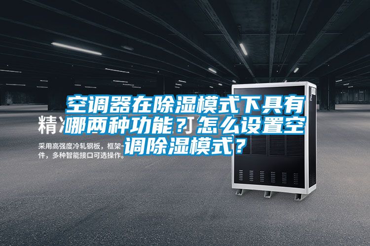 空調(diào)器在除濕模式下具有哪兩種功能？怎么設(shè)置空調(diào)除濕模式？